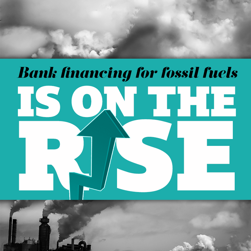 Bank financing of fossil fuels is on the rise