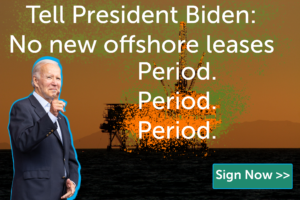 Tell President Biden: No new offshore leases. Period Period Period Sign now.