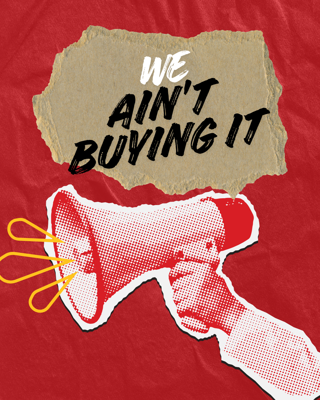 A we Aint buying it poster shows a red background with a bullhorn being held up and yellow lines coming out