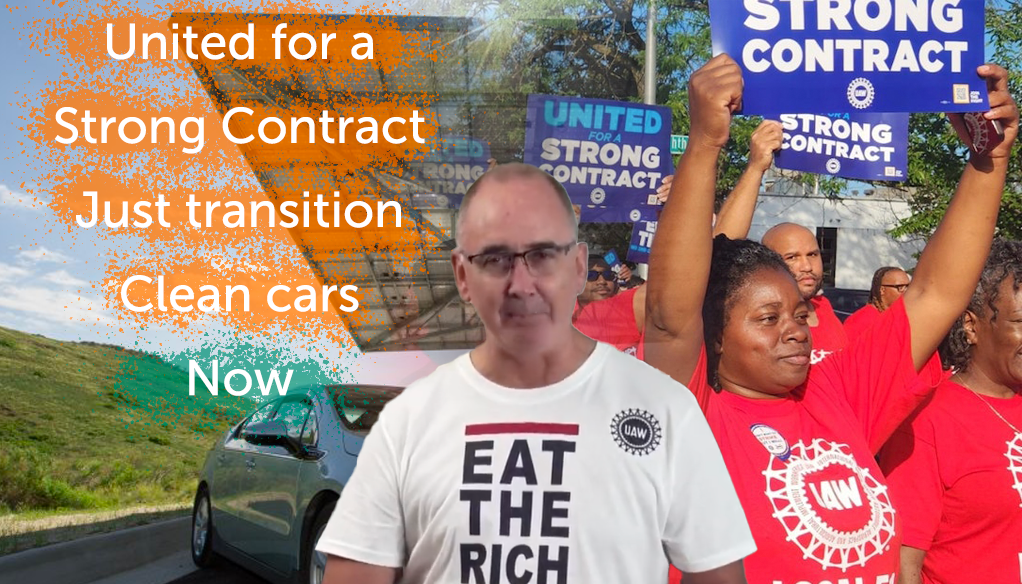 United with the UAW for a strong contract, just Transition, & clean cars, NOW