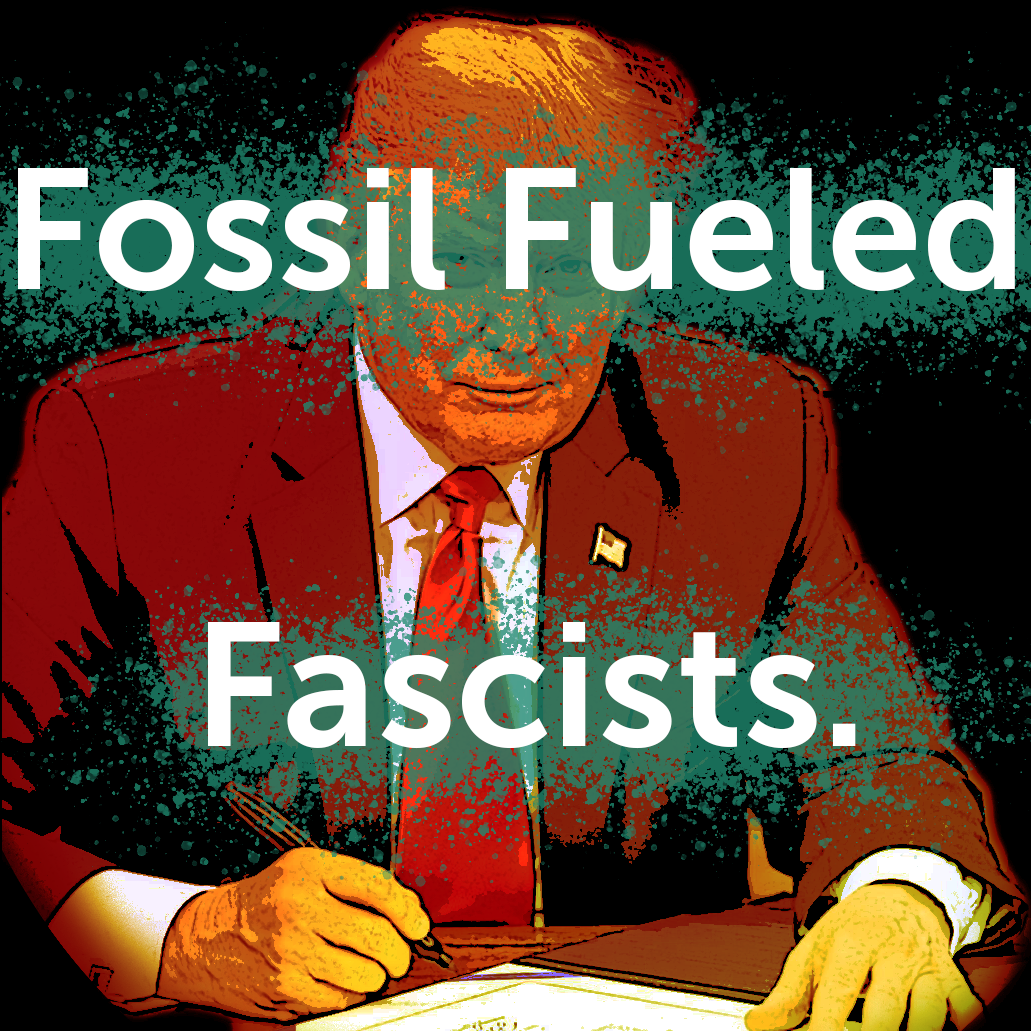 Trump is a Fossil Fueled Fascist