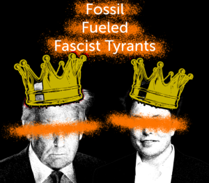 Donld Trump and Elon Musk wearing crowns under the words fossil fueled fascist tyrants