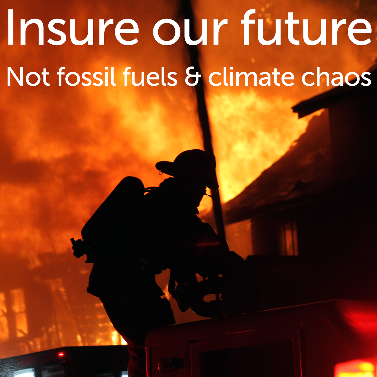 A firefighter silhouetted against a burning house under the words "insure our future not fossil fuels & climate chaos"