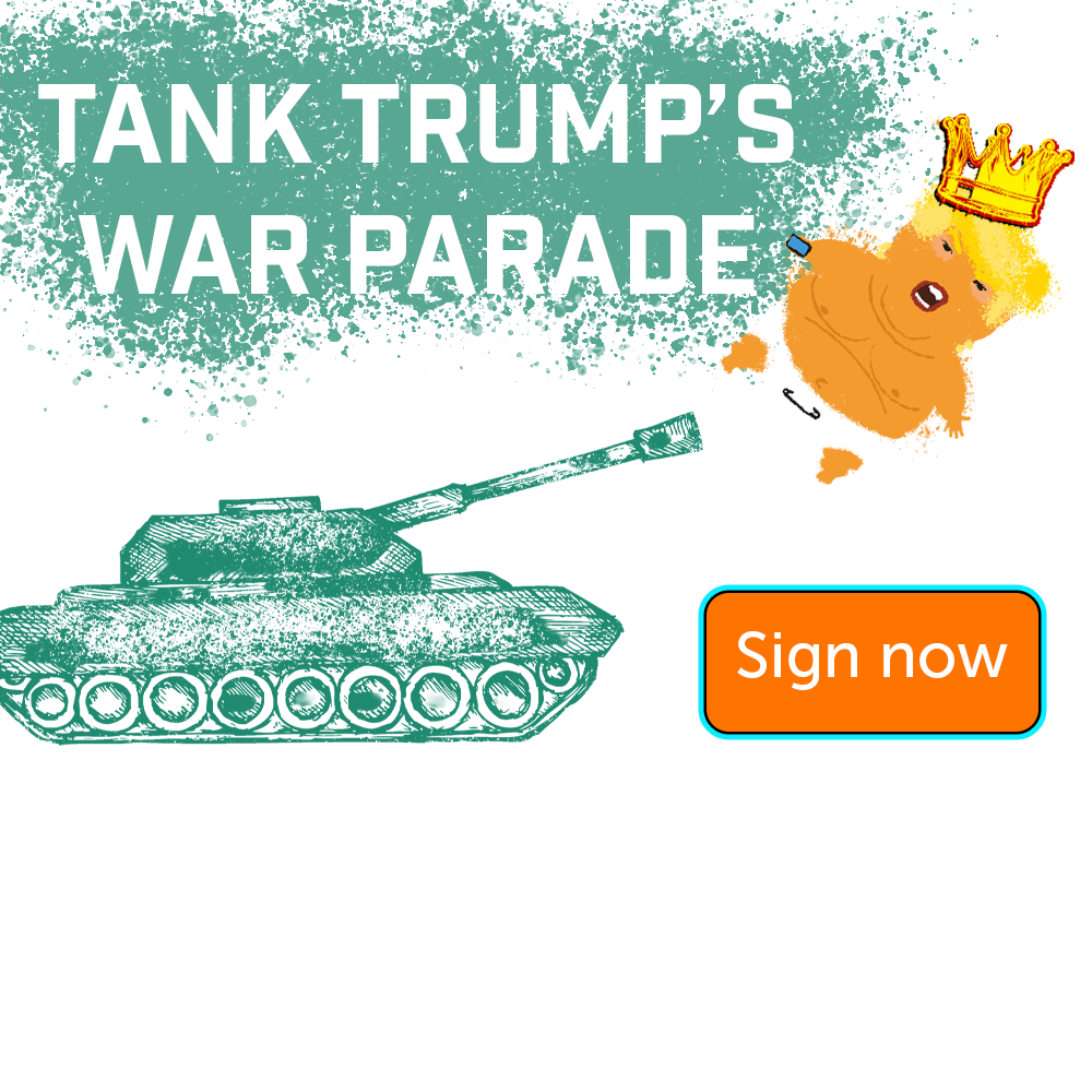 The words Tank Trump's War Parade over a drawing of a trump baby wearing a crown and holding a cell phone being fired out of a tank cannon